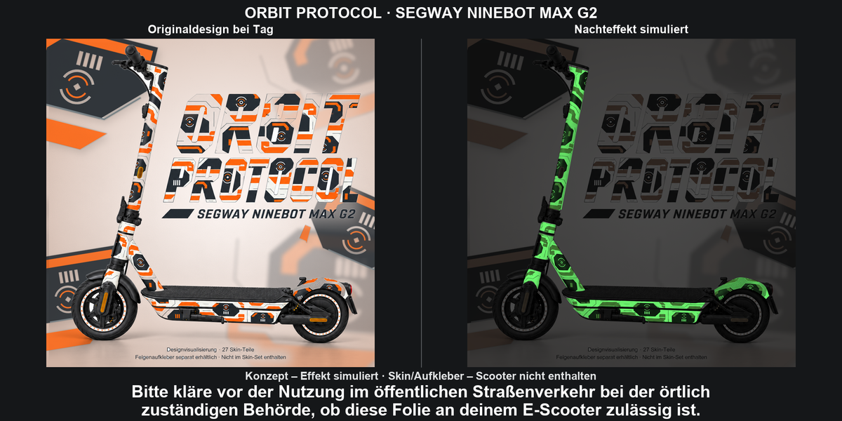 ORBIT PROTOCOL · SEGWAY NINEBOT MAX G2: Glow in the Dark +29,99 € Aufpreis pro Skin-Set. Glow oben auswählen; Aufpreis im Gesamtpreis enthalten. Nachteffekt simuliert; Farbe und Leuchtstärke abhängig von Druck und Aufladung. Felgenaufkleber separat – nicht enthalten.