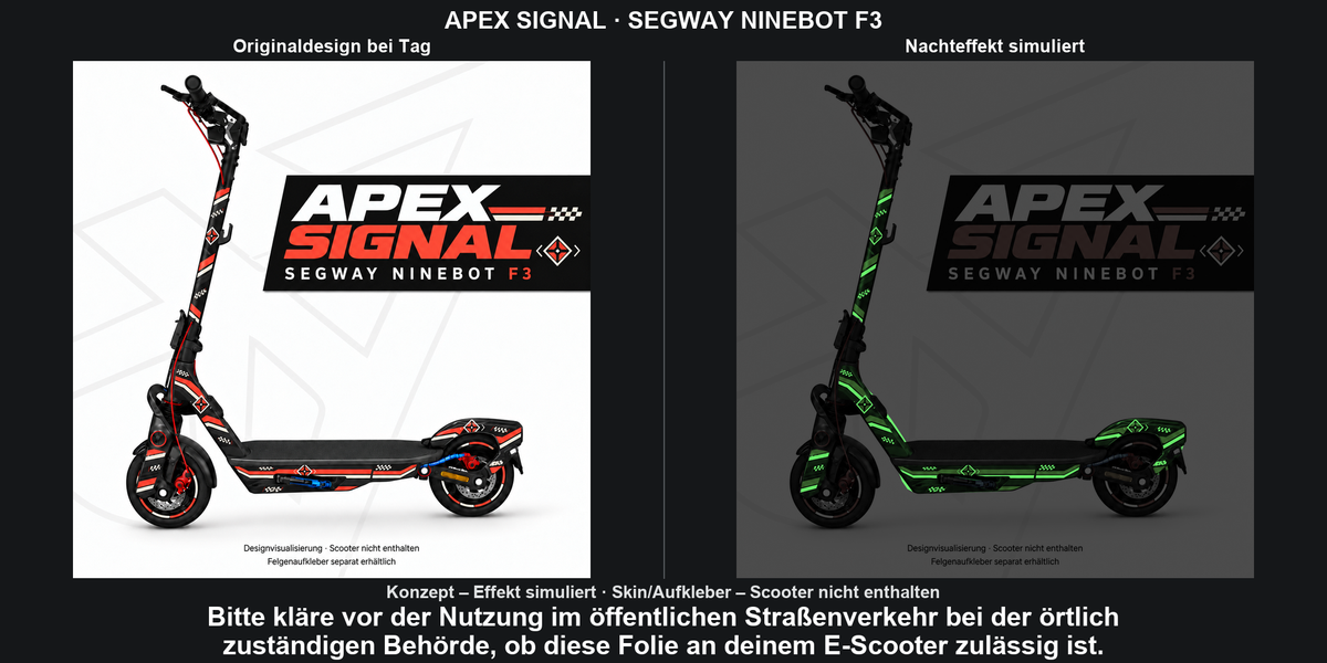 APEX SIGNAL · SEGWAY NINEBOT F3: Glow in the Dark +29,99 € Aufpreis pro Skin-Set. Glow oben auswählen; Aufpreis im Gesamtpreis enthalten. Nachteffekt simuliert; Farbe und Leuchtstärke abhängig von Druck und Aufladung. Felgenaufkleber separat – nicht enthalten.