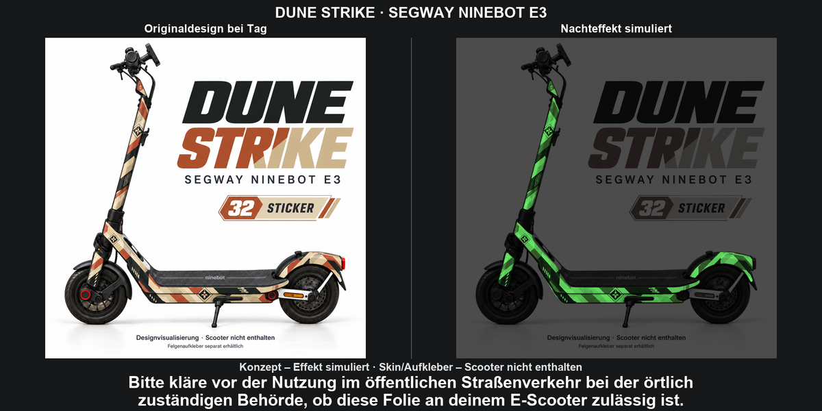 DUNE STRIKE · SEGWAY NINEBOT E3: Glow in the Dark +29,99 € Aufpreis pro Skin-Set. Glow oben auswählen; Aufpreis im Gesamtpreis enthalten. Nachteffekt simuliert; Farbe und Leuchtstärke abhängig von Druck und Aufladung. Felgenaufkleber separat – nicht enthalten.