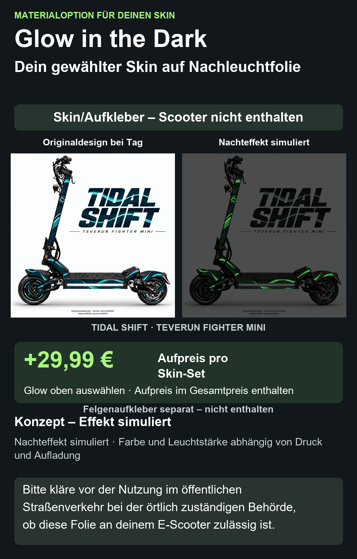 TIDAL SHIFT · TEVERUN FIGHTER MINI: Glow in the Dark +29,99 € Aufpreis pro Skin-Set. Glow oben auswählen; Aufpreis im Gesamtpreis enthalten. Nachteffekt simuliert; Farbe und Leuchtstärke abhängig von Druck und Aufladung. Felgenaufkleber separat – nicht enthalten.