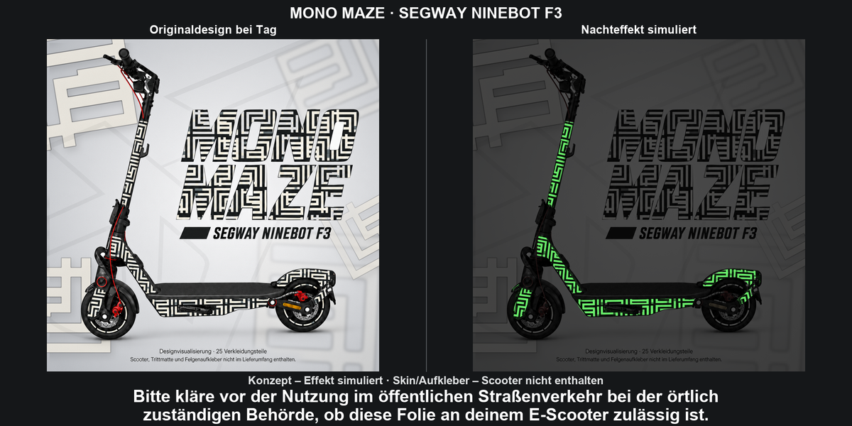 MONO MAZE · SEGWAY NINEBOT F3: Glow in the Dark +29,99 € Aufpreis pro Skin-Set. Glow oben auswählen; Aufpreis im Gesamtpreis enthalten. Nachteffekt simuliert; Farbe und Leuchtstärke abhängig von Druck und Aufladung. Felgenaufkleber separat – nicht enthalten.