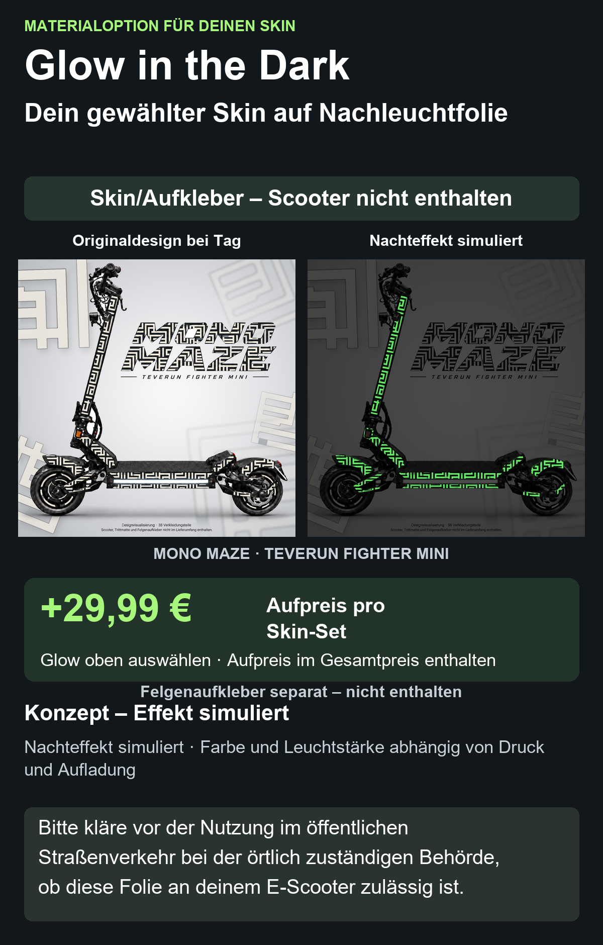 MONO MAZE · TEVERUN FIGHTER MINI: Glow in the Dark +29,99 € Aufpreis pro Skin-Set. Glow oben auswählen; Aufpreis im Gesamtpreis enthalten. Nachteffekt simuliert; Farbe und Leuchtstärke abhängig von Druck und Aufladung. Felgenaufkleber separat – nicht enthalten.