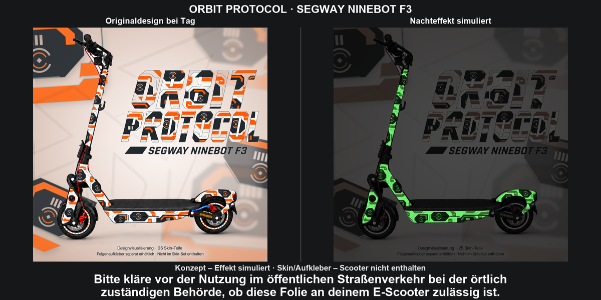 ORBIT PROTOCOL · SEGWAY NINEBOT F3: Glow in the Dark +29,99 € Aufpreis pro Skin-Set. Glow oben auswählen; Aufpreis im Gesamtpreis enthalten. Nachteffekt simuliert; Farbe und Leuchtstärke abhängig von Druck und Aufladung. Felgenaufkleber separat – nicht enthalten.