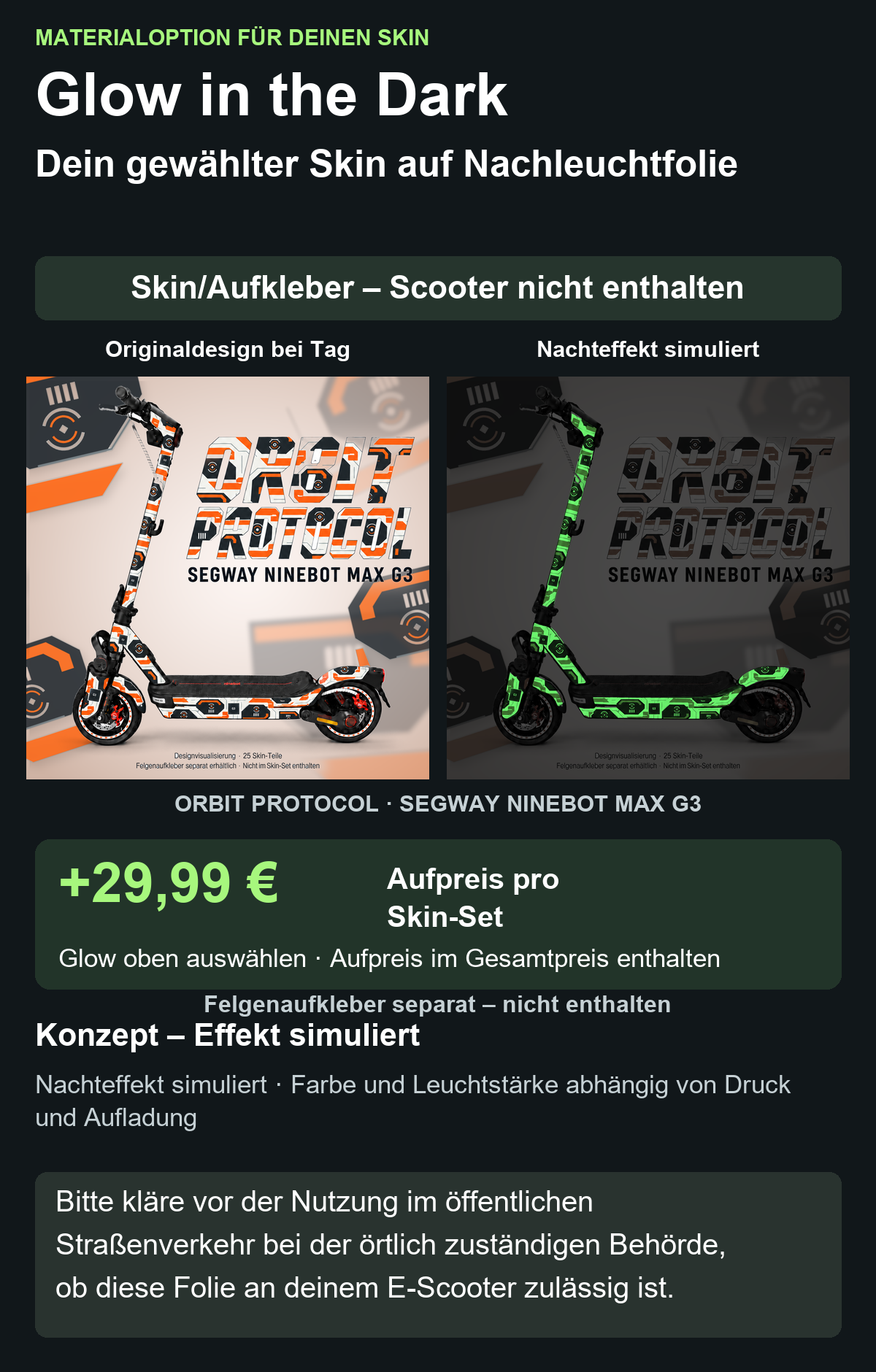 ORBIT PROTOCOL · SEGWAY NINEBOT MAX G3: Glow in the Dark +29,99 € Aufpreis pro Skin-Set. Glow oben auswählen; Aufpreis im Gesamtpreis enthalten. Nachteffekt simuliert; Farbe und Leuchtstärke abhängig von Druck und Aufladung. Felgenaufkleber separat – nicht enthalten.