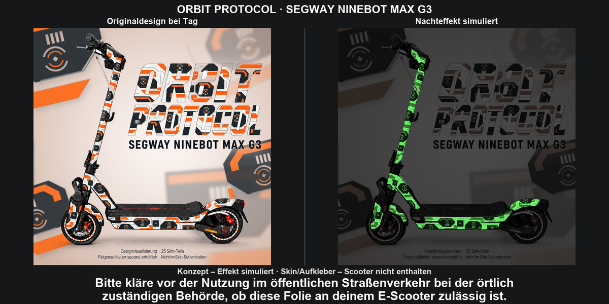 ORBIT PROTOCOL · SEGWAY NINEBOT MAX G3: Glow in the Dark +29,99 € Aufpreis pro Skin-Set. Glow oben auswählen; Aufpreis im Gesamtpreis enthalten. Nachteffekt simuliert; Farbe und Leuchtstärke abhängig von Druck und Aufladung. Felgenaufkleber separat – nicht enthalten.