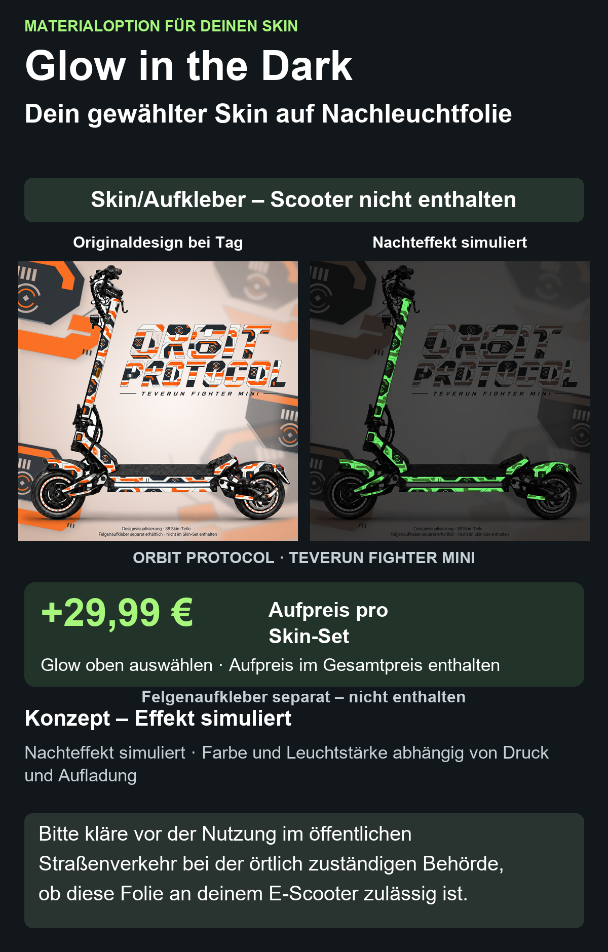 ORBIT PROTOCOL · TEVERUN FIGHTER MINI: Glow in the Dark +29,99 € Aufpreis pro Skin-Set. Glow oben auswählen; Aufpreis im Gesamtpreis enthalten. Nachteffekt simuliert; Farbe und Leuchtstärke abhängig von Druck und Aufladung. Felgenaufkleber separat – nicht enthalten.
