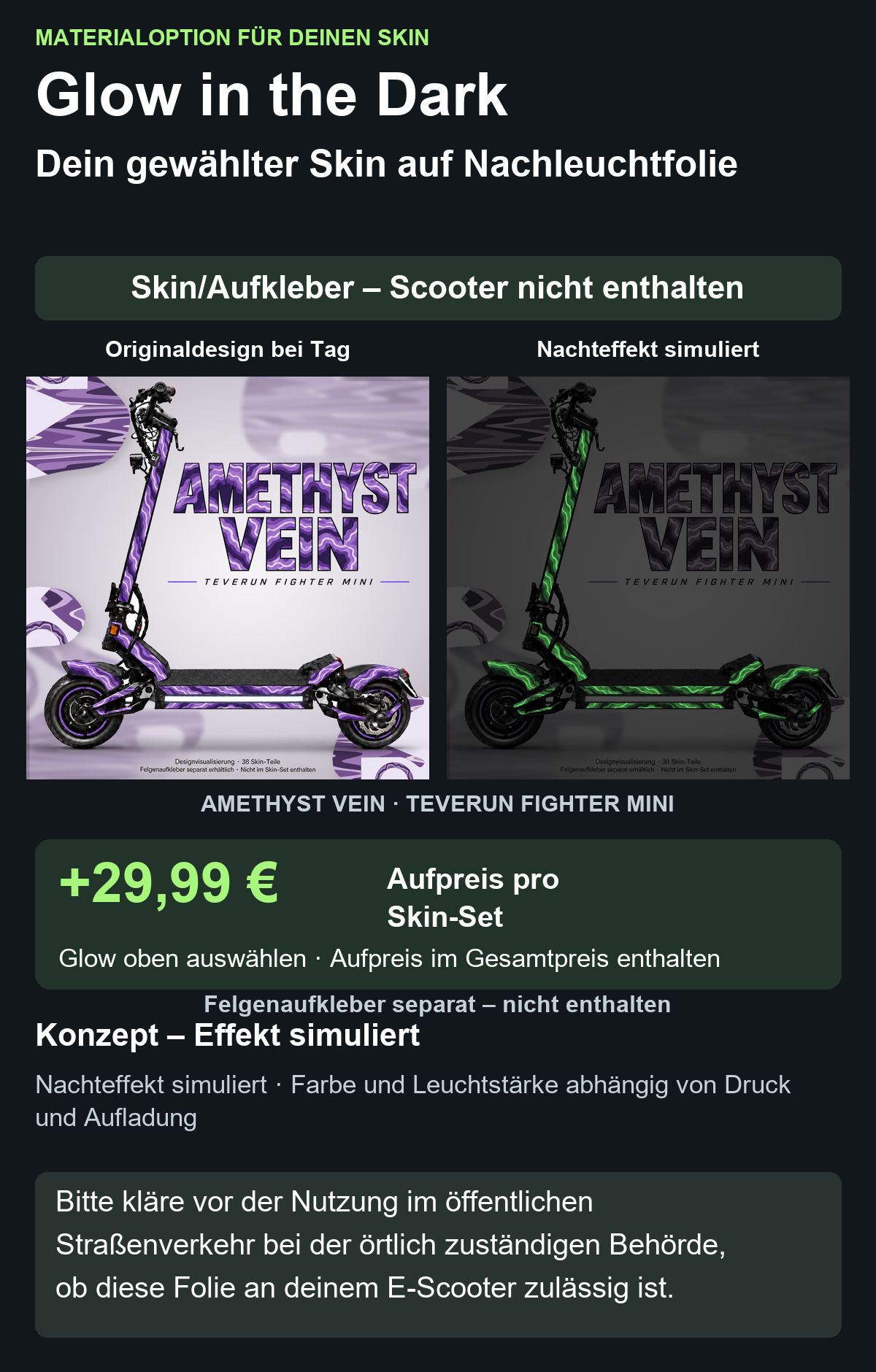 AMETHYST VEIN · TEVERUN FIGHTER MINI: Glow in the Dark +29,99 € Aufpreis pro Skin-Set. Glow oben auswählen; Aufpreis im Gesamtpreis enthalten. Nachteffekt simuliert; Farbe und Leuchtstärke abhängig von Druck und Aufladung. Felgenaufkleber separat – nicht enthalten.