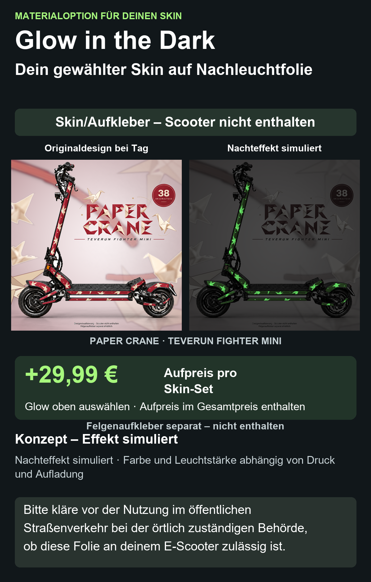 PAPER CRANE · TEVERUN FIGHTER MINI: Glow in the Dark +29,99 € Aufpreis pro Skin-Set. Glow oben auswählen; Aufpreis im Gesamtpreis enthalten. Nachteffekt simuliert; Farbe und Leuchtstärke abhängig von Druck und Aufladung. Felgenaufkleber separat – nicht enthalten.