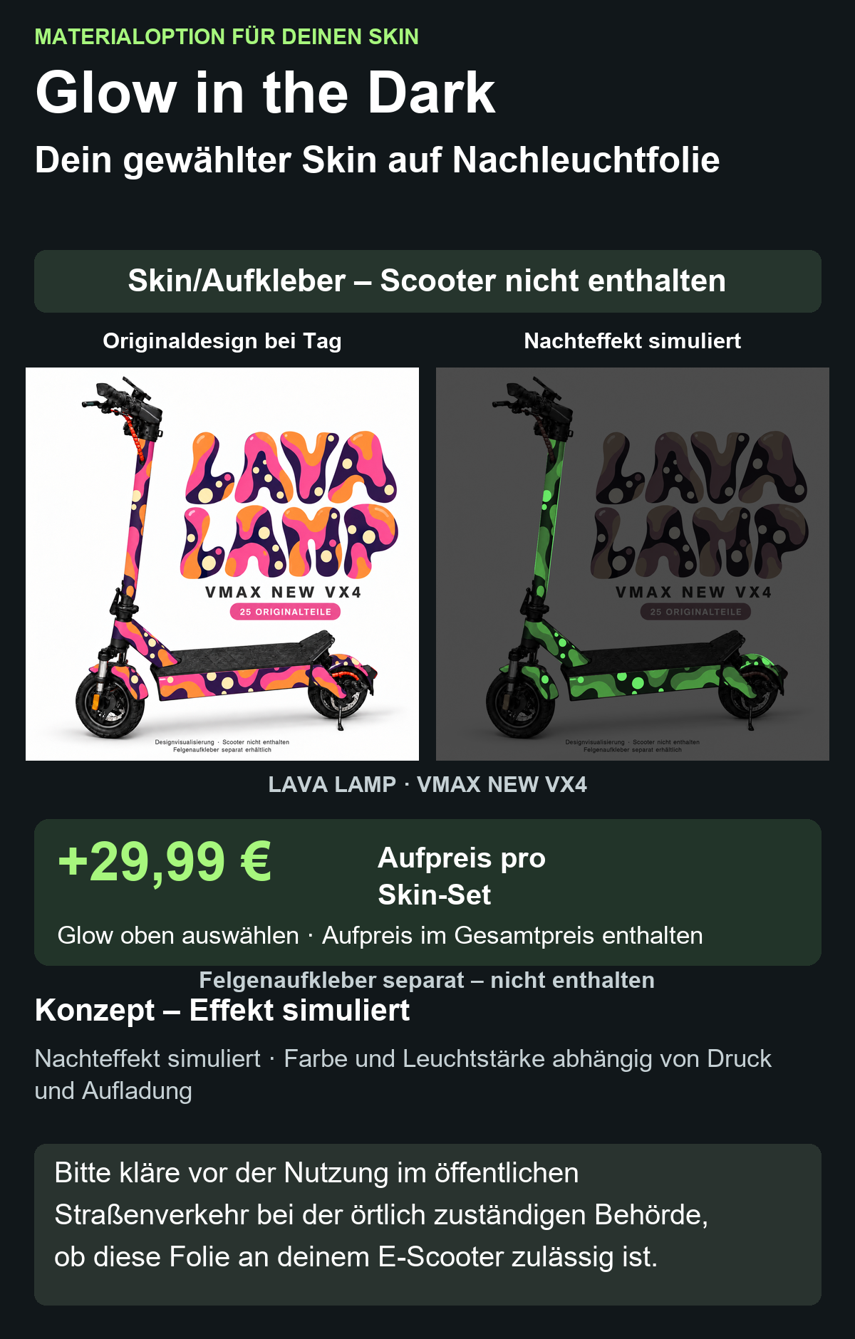 LAVA LAMP · VMAX NEW VX4: Glow in the Dark +29,99 € Aufpreis pro Skin-Set. Glow oben auswählen; Aufpreis im Gesamtpreis enthalten. Nachteffekt simuliert; Farbe und Leuchtstärke abhängig von Druck und Aufladung. Felgenaufkleber separat – nicht enthalten.