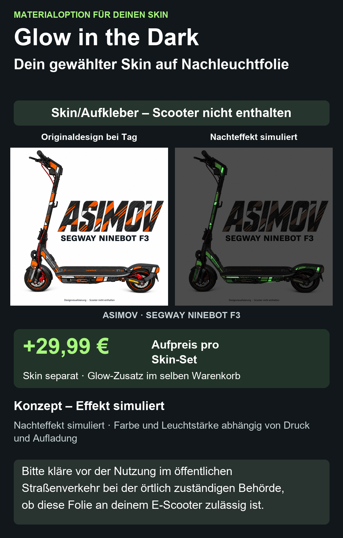 Asimov / F3 – Originaldesign bei Tag und simulierter grüner Nachteffekt. Glow +29,99 € Aufpreis zum separaten Skin; Scooter nicht enthalten. Bitte kläre vor der Nutzung im öffentlichen Straßenverkehr bei der örtlich zuständigen Behörde, ob diese Folie an deinem E-Scooter zulässig ist.