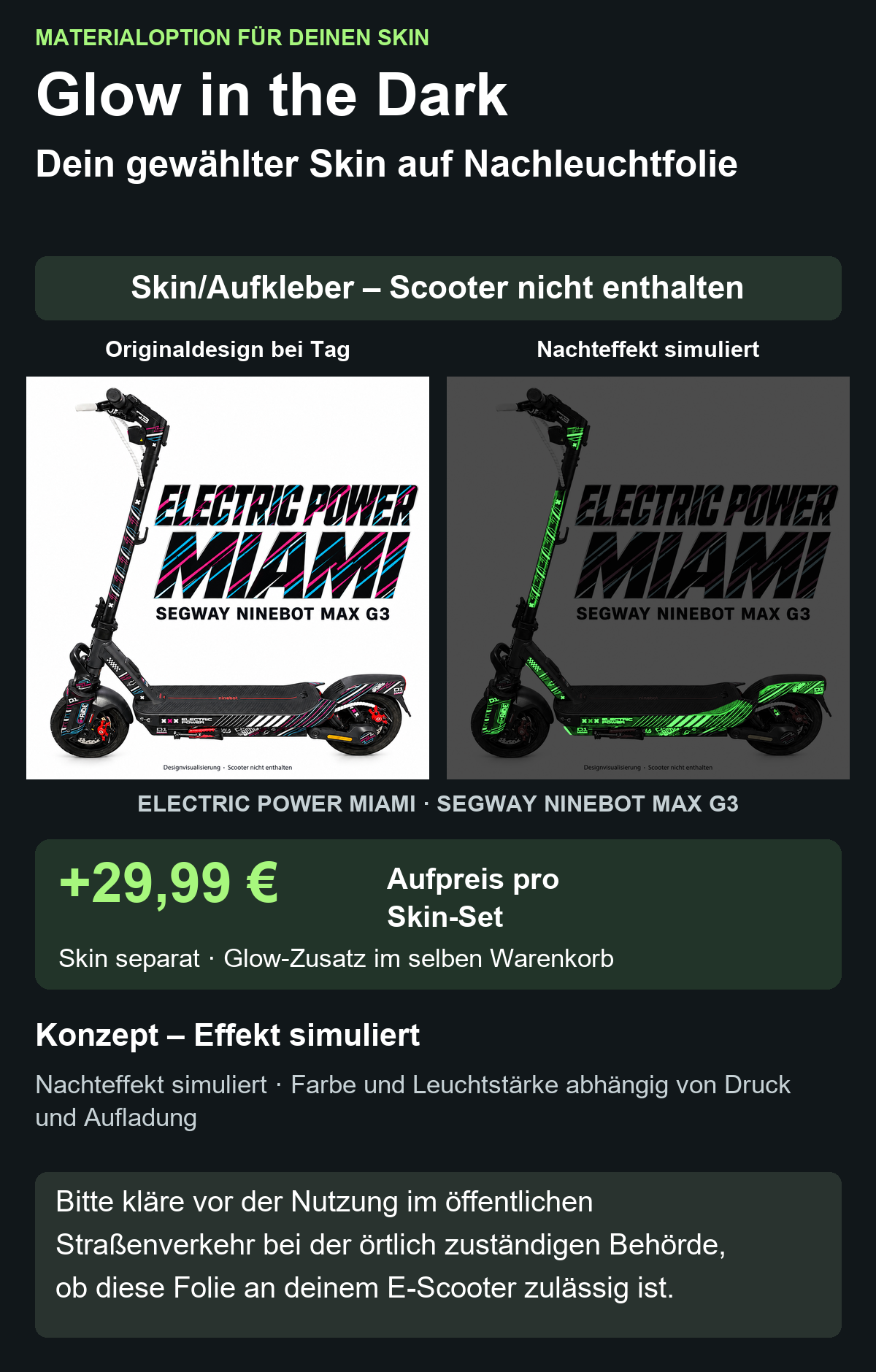 Glow-Materialoption für Electric Power Miami / Segway Ninebot MAX G3: +29,99 Euro Aufpreis pro Skin-Set. Skin separat im selben Warenkorb; Scooter nicht enthalten. Nachteffekt simuliert; Bitte kläre vor der Nutzung im öffentlichen Straßenverkehr bei der örtlich zuständigen Behörde, ob diese Folie an deinem E-Scooter zulässig ist.