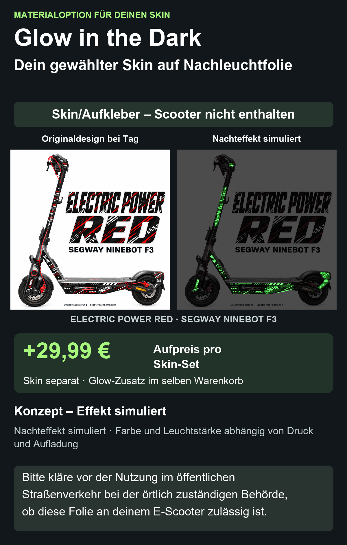 Glow-Materialoption für Electric Power Red / Segway Ninebot F3: +29,99 Euro Aufpreis pro Skin-Set. Skin separat im selben Warenkorb; Scooter nicht enthalten. Nachteffekt simuliert; Bitte kläre vor der Nutzung im öffentlichen Straßenverkehr bei der örtlich zuständigen Behörde, ob diese Folie an deinem E-Scooter zulässig ist.
