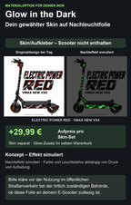 Glow-Materialoption für Electric Power Red / VMAX NEW VX4: +29,99 Euro Aufpreis pro Skin-Set. Skin separat im selben Warenkorb; Scooter nicht enthalten. Nachteffekt simuliert; Bitte kläre vor der Nutzung im öffentlichen Straßenverkehr bei der örtlich zuständigen Behörde, ob diese Folie an deinem E-Scooter zulässig ist.