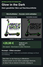 PURPLE VS GREEN · SEGWAY NINEBOT E3 – Glow Zusatzoption +29,99 €; Skin separat; Effekt simuliert; Scooter nicht enthalten. Bitte kläre vor der Nutzung im öffentlichen Straßenverkehr bei der örtlich zuständigen Behörde, ob diese Folie an deinem E-Scooter zulässig ist.